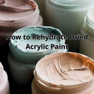 How to Rehydrate Dried Paint: A Journey Through Creativity and Chemistry